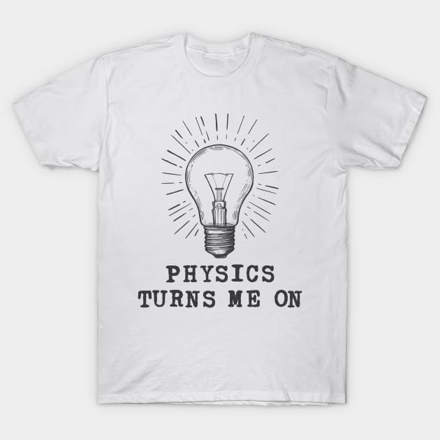 Physics Turns Me On T-Shirt by ScienceCorner